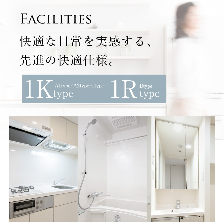 FACILITIES　快適な日常を実感する、先進の快適仕様。　1Ktype A1type/A2type/Ctype 1Rtype Btype